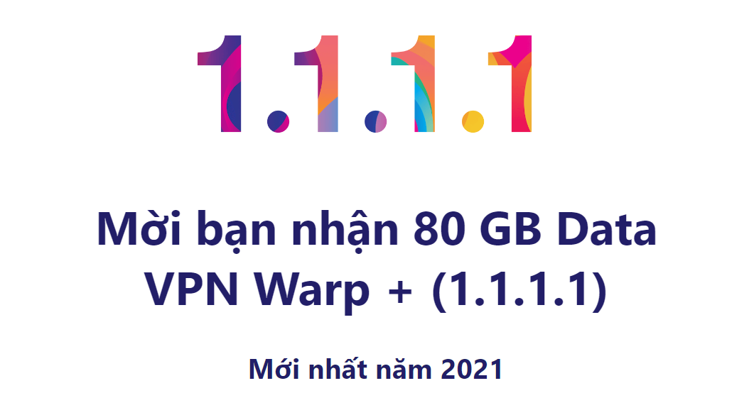 [Mới] Mời bạn nhận 160 GB Data VPN Warp+ (1.1.1.1) miễn phí không thời hạn 2021